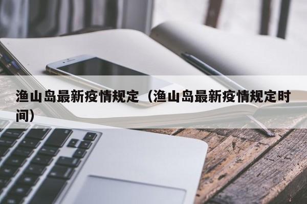 渔山岛最新疫情规定（渔山岛最新疫情规定时间）
