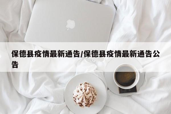 保德县疫情最新通告/保德县疫情最新通告公告