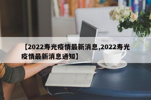【2022寿光疫情最新消息,2022寿光疫情最新消息通知】
