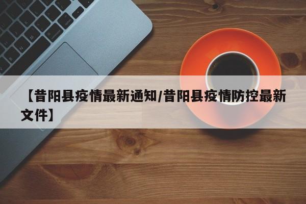 【昔阳县疫情最新通知/昔阳县疫情防控最新文件】