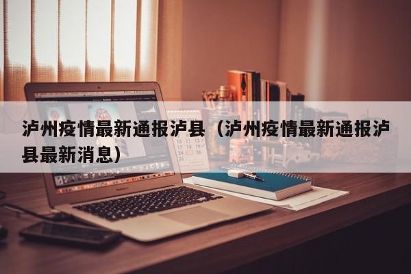 泸州疫情最新通报泸县（泸州疫情最新通报泸县最新消息）