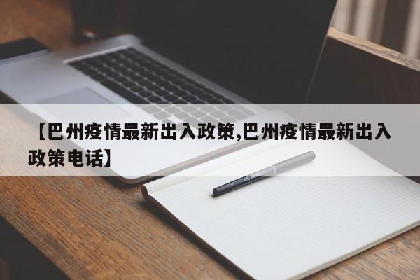 【巴州疫情最新出入政策,巴州疫情最新出入政策电话】