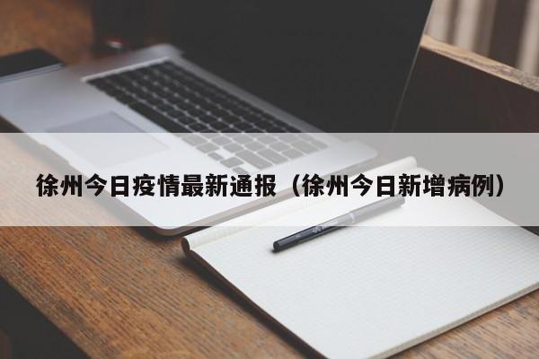 徐州今日疫情最新通报（徐州今日新增病例）