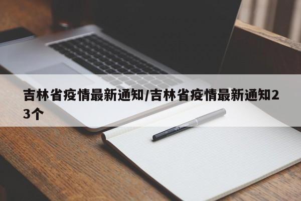 吉林省疫情最新通知/吉林省疫情最新通知23个