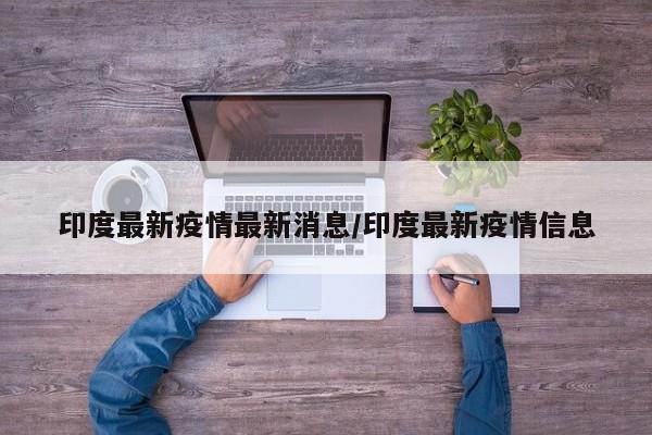 印度最新疫情最新消息/印度最新疫情信息