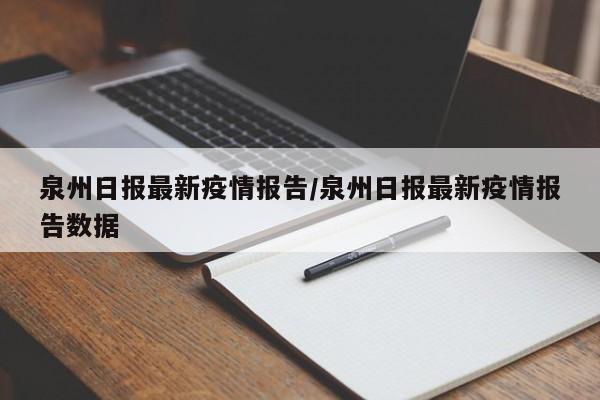 泉州日报最新疫情报告/泉州日报最新疫情报告数据