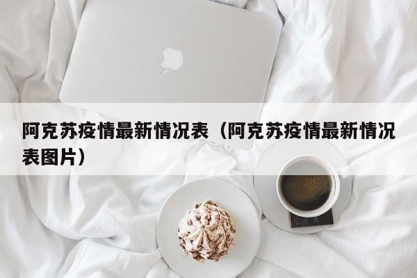 阿克苏疫情最新情况表（阿克苏疫情最新情况表图片）
