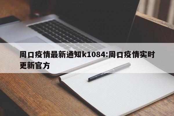 周口疫情最新通知k1084:周口疫情实时更新官方