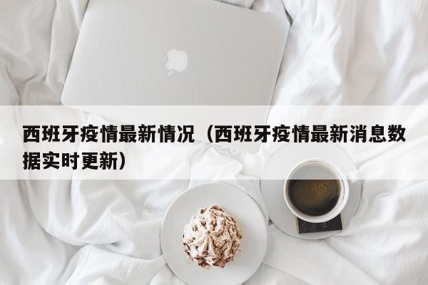 西班牙疫情最新情况（西班牙疫情最新消息数据实时更新）