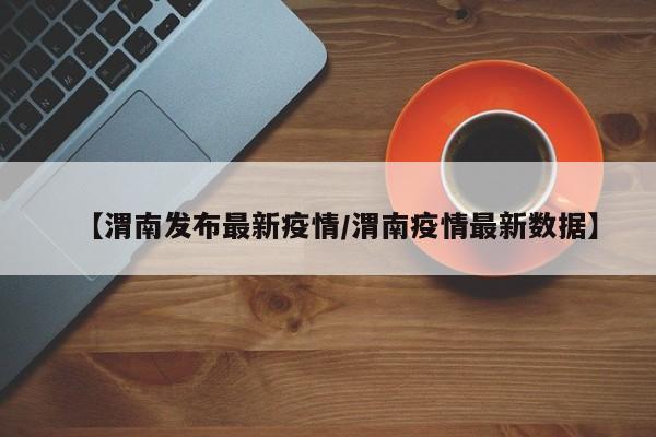 【渭南发布最新疫情/渭南疫情最新数据】