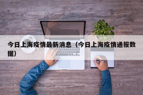 今日上海疫情最新消息（今日上海疫情通报数据）