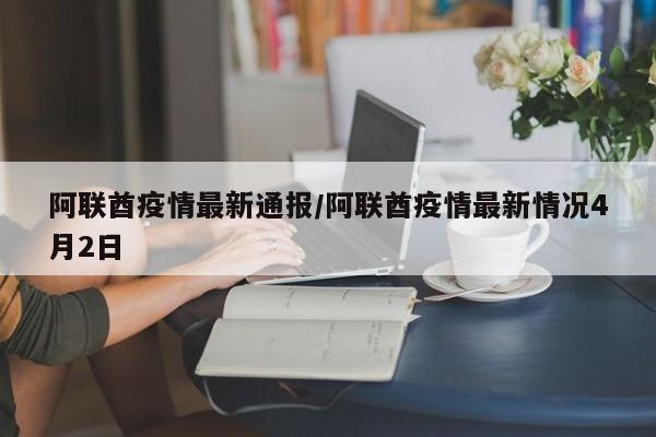 阿联酋疫情最新通报/阿联酋疫情最新情况4月2日