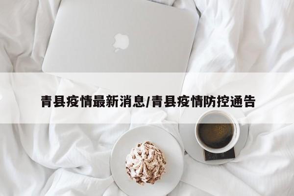 青县疫情最新消息/青县疫情防控通告