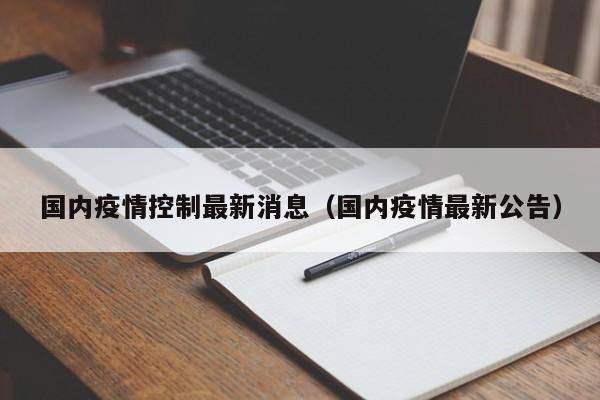 国内疫情控制最新消息（国内疫情最新公告）