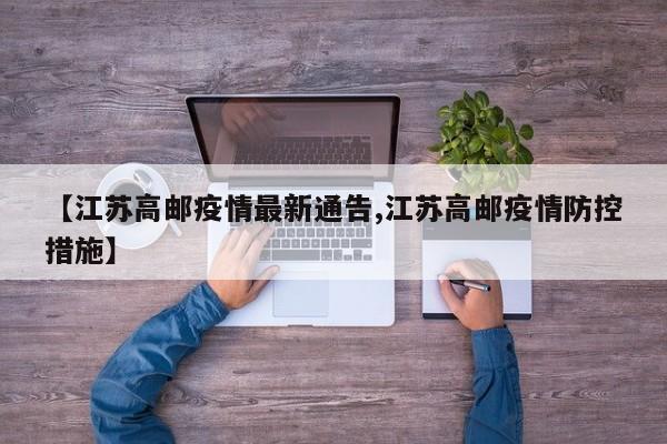 【江苏高邮疫情最新通告,江苏高邮疫情防控措施】
