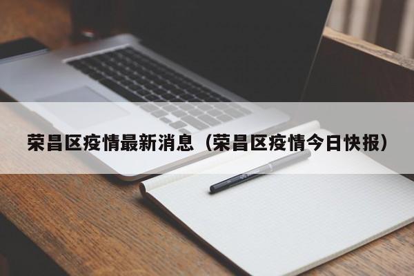 荣昌区疫情最新消息（荣昌区疫情今日快报）