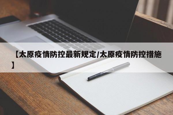 【太原疫情防控最新规定/太原疫情防控措施】