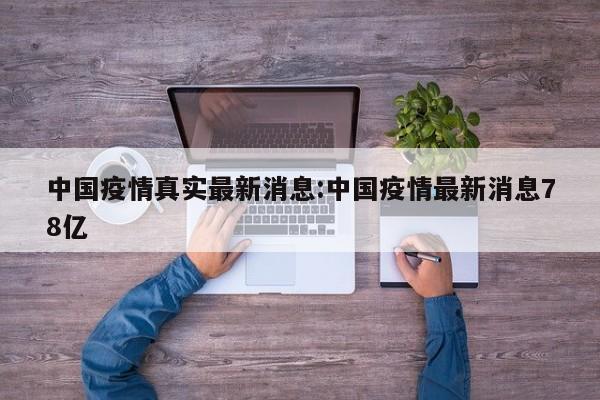 中国疫情真实最新消息:中国疫情最新消息78亿