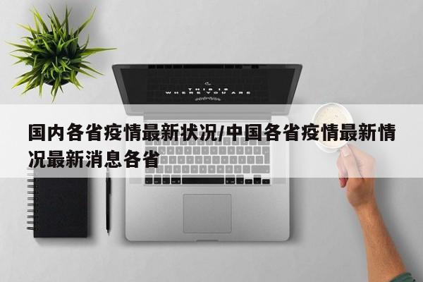 国内各省疫情最新状况/中国各省疫情最新情况最新消息各省