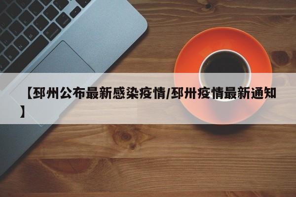 【邳州公布最新感染疫情/邳卅疫情最新通知】