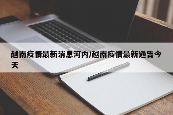 越南疫情最新消息河内/越南疫情最新通告今天