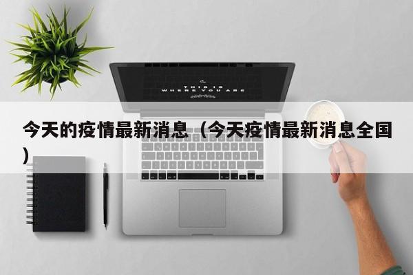 今天的疫情最新消息（今天疫情最新消息全国）