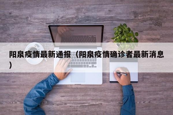 阳泉疫情最新通报（阳泉疫情确诊者最新消息）