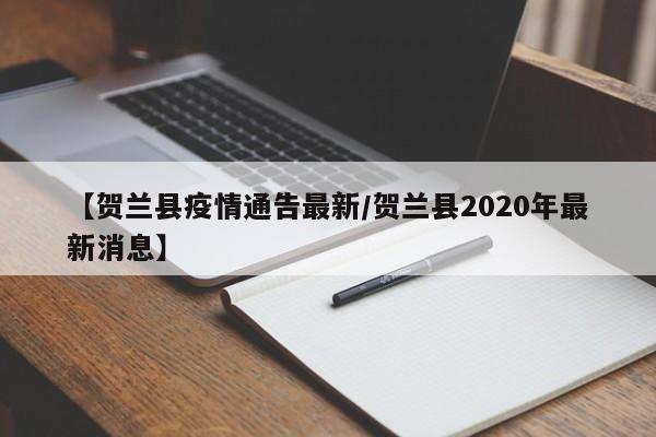 【贺兰县疫情通告最新/贺兰县2020年最新消息】