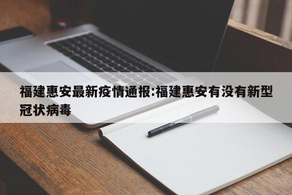 福建惠安最新疫情通报:福建惠安有没有新型冠状病毒