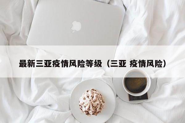最新三亚疫情风险等级（三亚 疫情风险）
