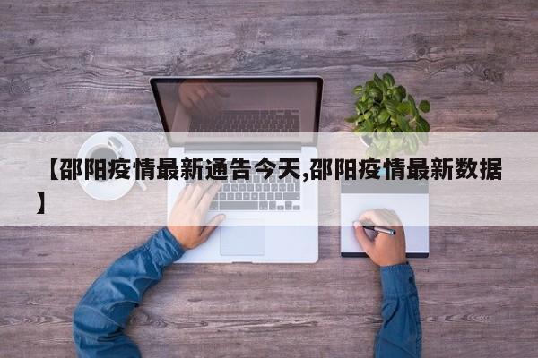【邵阳疫情最新通告今天,邵阳疫情最新数据】
