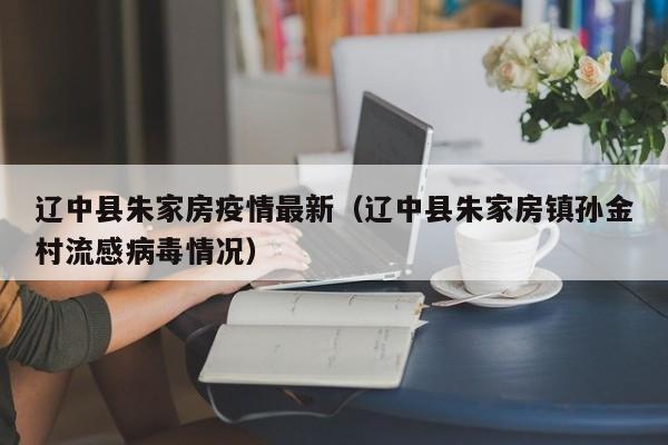 辽中县朱家房疫情最新（辽中县朱家房镇孙金村流感病毒情况）
