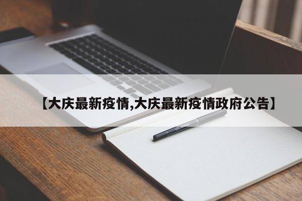 【大庆最新疫情,大庆最新疫情政府公告】