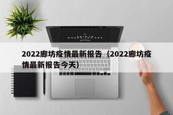 2022廊坊疫情最新报告（2022廊坊疫情最新报告今天）