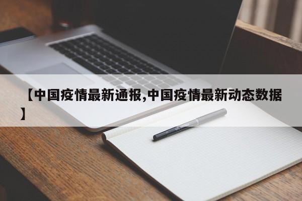 【中国疫情最新通报,中国疫情最新动态数据】