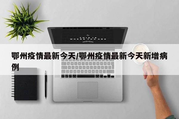 鄂州疫情最新今天/鄂州疫情最新今天新增病例