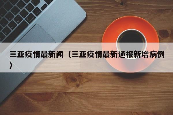 三亚疫情最新闻（三亚疫情最新通报新增病例）