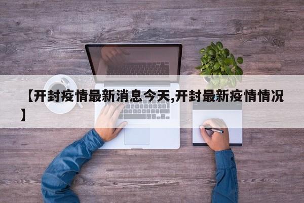 【开封疫情最新消息今天,开封最新疫情情况】