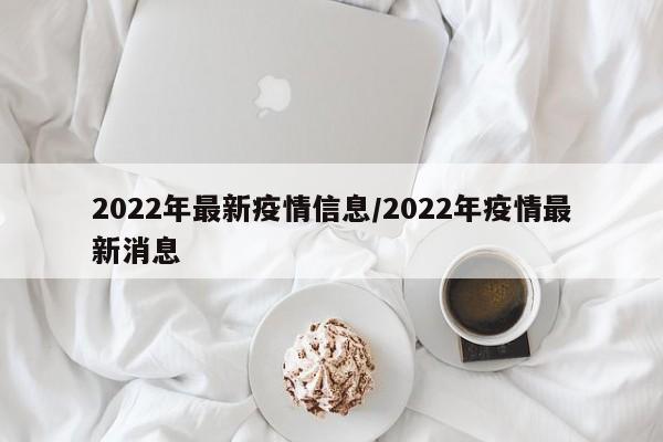 2022年最新疫情信息/2022年疫情最新消息