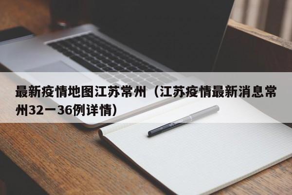 最新疫情地图江苏常州（江苏疫情最新消息常州32一36例详情）