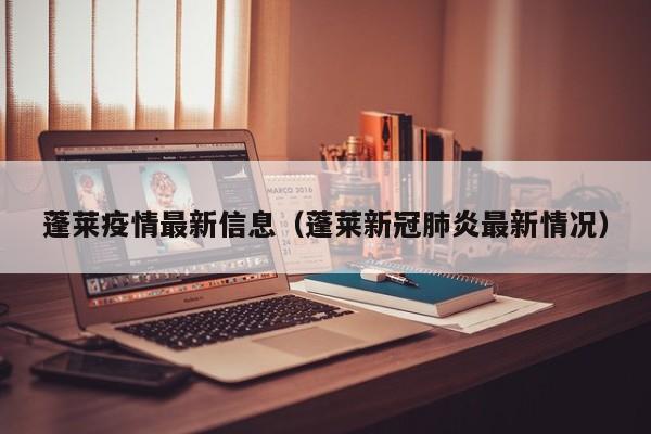 蓬莱疫情最新信息（蓬莱新冠肺炎最新情况）
