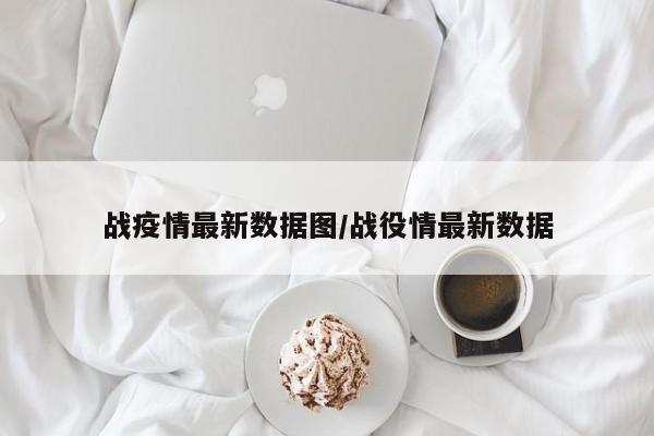战疫情最新数据图/战役情最新数据